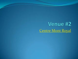 Venue #2 Centre Mont Royal‎ 