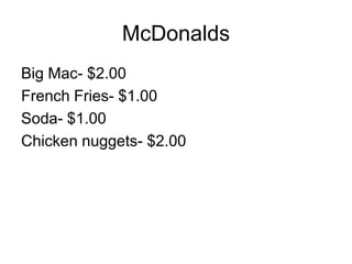 McDonalds
Big Mac- $2.00
French Fries- $1.00
Soda- $1.00
Chicken nuggets- $2.00
 
