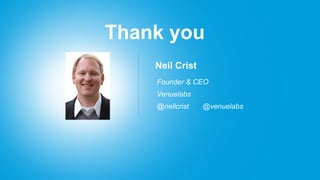 Thank you
    Neil Crist
    Founder & CEO
    Venuelabs
    @neilcrist   @venuelabs
 