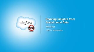 Deriving Insights from
Social Local Data
Neil Crist
CEO - Venuelabs
 