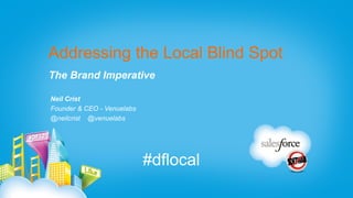 Addressing the Local Blind Spot
The Brand Imperative

Neil Crist
Founder & CEO - Venuelabs
@neilcrist @venuelabs




                            #dflocal
 