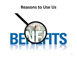 Reasons to Use Us




                    10
 