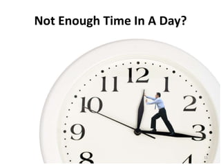 Not Enough Time In A Day?




                            11
 