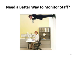 Need a Better Way to Monitor Staff?




                                      23
 