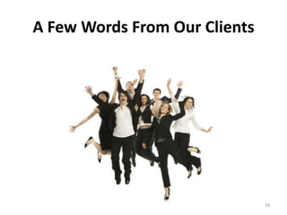A Few Words From Our Clients




                               33
 