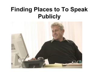 Finding Places to To Speak
Publicly
 