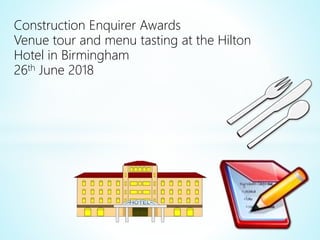 Construction Enquirer Awards
Venue tour and menu tasting at the Hilton
Hotel in Birmingham
26th June 2018
 