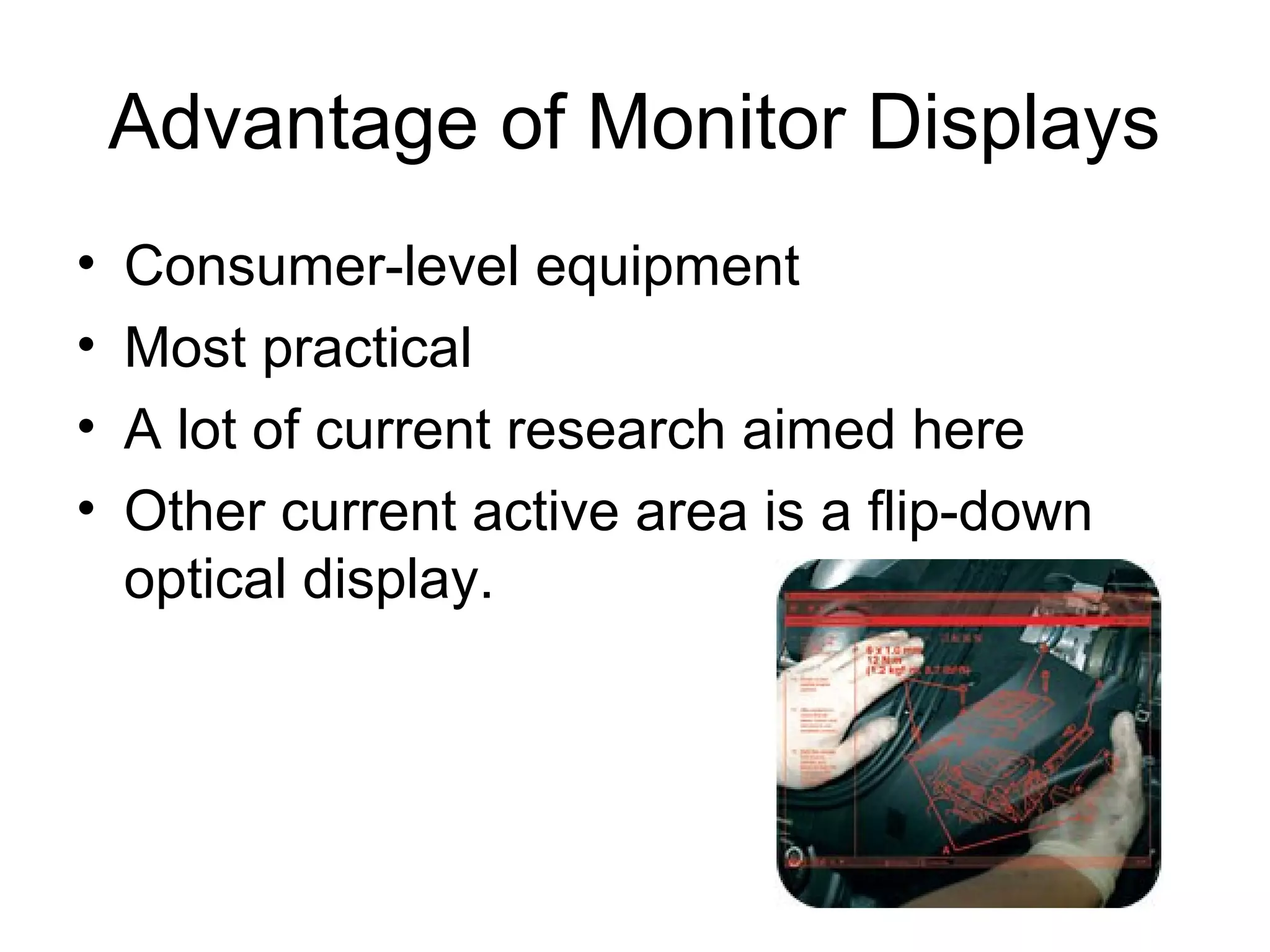 Advantage of Monitor Displays
• Consumer-level equipment
• Most practical
• A lot of current research aimed here
• Other current active area is a flip-down
optical display.
 