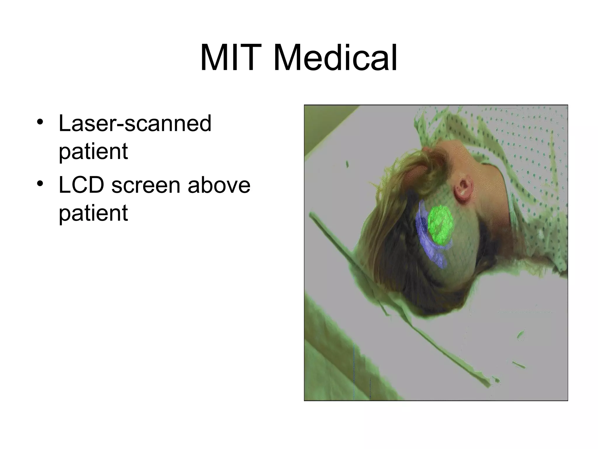 MIT Medical
• Laser-scanned
patient
• LCD screen above
patient
 