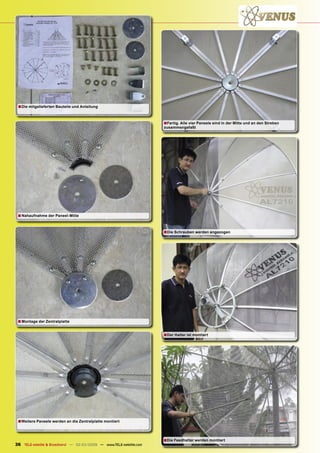 ■ Die mitgelieferten Bauteile und Anleitung


                                                                      ■Fertig. Alle vier Paneele sind in der Mitte und an den Streben
                                                                      zusammengefaßt




 ■ Nahaufnahme der Paneel-Mitte


                                                                      ■Die Schrauben werden angezogen




 ■ Montage der Zentralplatte

                                                                      ■ Der Halter ist montiert




 ■Weitere Paneele werden an die Zentralplatte montiert


                                                                      ■Die Feedhalter werden montiert
36 TELE-satellite & Broadband — 02-03/2009 — www.TELE-satellite.com
 