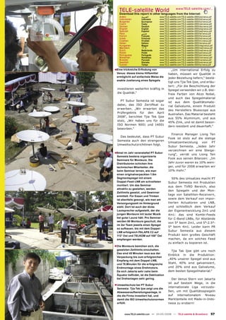 TELE-satellite World                            www.TELE-satellite.com/...
    Download this report in other languages from the Internet:
    Arabic           ‫ﺍﻟﻌﺮﺑﻴﺔ‬       www.TELE-satellite.com/TELE-satellite-0805/ara/venus.pdf
    Indonesian       Indonesia     www.TELE-satellite.com/TELE-satellite-0805/bid/venus.pdf
    Bulgarian        Български     www.TELE-satellite.com/TELE-satellite-0805/bul/venus.pdf
    Czech            Česky         www.TELE-satellite.com/TELE-satellite-0805/ces/venus.pdf
    German           Deutsch       www.TELE-satellite.com/TELE-satellite-0805/deu/venus.pdf
    English          English       www.TELE-satellite.com/TELE-satellite-0805/eng/venus.pdf
    Spanish          Español       www.TELE-satellite.com/TELE-satellite-0805/esp/venus.pdf
    Farsi            ‫ﻓﺎﺭﺳﻲ‬         www.TELE-satellite.com/TELE-satellite-0805/far/venus.pdf
    French           Français      www.TELE-satellite.com/TELE-satellite-0805/fra/venus.pdf
    Greek            Ελληνικά      www.TELE-satellite.com/TELE-satellite-0805/hel/venus.pdf
    Croatian         Hrvatski      www.TELE-satellite.com/TELE-satellite-0805/hrv/venus.pdf
    Italian          Italiano      www.TELE-satellite.com/TELE-satellite-0805/ita/venus.pdf
    Hungarian        Magyar        www.TELE-satellite.com/TELE-satellite-0805/mag/venus.pdf
    Mandarin         中文            www.TELE-satellite.com/TELE-satellite-0805/man/venus.pdf
    Dutch            Nederlands    www.TELE-satellite.com/TELE-satellite-0805/ned/venus.pdf
    Polish           Polski        www.TELE-satellite.com/TELE-satellite-0805/pol/venus.pdf
    Portuguese       Português     www.TELE-satellite.com/TELE-satellite-0805/por/venus.pdf
    Romanian         Românesc      www.TELE-satellite.com/TELE-satellite-0805/rom/venus.pdf
    Russian          Русский       www.TELE-satellite.com/TELE-satellite-0805/rus/venus.pdf
    Swedish          Svenska       www.TELE-satellite.com/TELE-satellite-0805/sve/venus.pdf
    Turkish          Türkçe        www.TELE-satellite.com/TELE-satellite-0805/tur/venus.pdf

Eine trickreiche Erﬁndung von                 „Um international Erfolg zu




▲
Venus: dieses kleine Hilfsmittel           haben, müssen wir Qualität in
ermöglicht auf einfachste Weise die        jeder Beziehung liefern,“ bestä-
exakte Justierung eines Spiegels
                                           tigt uns Tjia Tek Ijoe, und erläu-
                                           tert: „Für die Beschichtung der
investieren weiterhin kräftig in           Spiegel verwenden wir z.B. blei-
die Qualität.“                             freie Farben von Akzo Nobel,
                                           und auch das Spiegelmaterial
  PT Subur Semesta ist sogar               ist aus dem Qualitätsmate-
dabei, das ISO Zertiﬁkat zu                rial Galvalume, einem Produkt
erwerben. „Wir erwarten das
                                           des Herstellers Bluescope aus
Prüfergebnis für den April
                                           Australien. Das Material besteht
2008“, berichtet Tjia Tek Ijoe
                                           aus 55% Aluminium, und aus
stolz, „Wir haben uns für die
                                           45% Zink, und ist damit beson-
ISO Normen 9001 und 14001
                                           ders resistent und dauerhaft.“
beworben.“
                                             Finance Manager Liong Ten
  Das bedeutet, dass PT Subur
                                           Fook ist stolz auf die stetige
Semesta auch den strengeren
                                           Umsatzentwicklung    von    PT
Umweltschutzrichtlinen folgt.
                                           Subur Semesta. „Jedes Jahr
                                           verzeichnen wir eine Steige-
8mal im Jahr veranstaltet PT Subur
▲




                                           rung“, verrät uns Liong Ten
Semesta bestens organisierte
                                           Fook aus seinen Bilanzen: „Im
Seminare für Monteure. Die
Distributoren schicken ihre                Jahr zuvor waren es 10% weni-
technischen Mitarbeiter, die               ger, und für 2008 erwarten wir
beim Seminar lernen, wie man               10% mehr.“
einen originalverpackten 1.8m
Segmentspiegel mit einem                      50% des Umsatzes macht PT
Doppel-Feed-LNB am schnellsten             Subur Semesta mit Produkten
montiert. Um das Seminar
                                           aus dem TVRO Bereich, also
attraktiv zu gestalten, werden
                                           den Spiegeln und der Mon-
Zeitlimits gesetzt, und Gewinner
                                           tage von Satelliten-Receivern,
ermittelt. Für Essen und Trinken
ist ebenfalls gesorgt, wie man am          sowie dem Verkauf von impor-
Versorgungszelt im Hintergrund             tierten Actuatoren und LNB,
sieht. Dort ist auch der dicke             und schließlich dem Verkauf
Lautsprecher aufgestellt, der die          der Eigenentwicklung 2in1 und
jungen Monteure mit lauter Musik           4in1: das sind Kombi-Feeds
bei guter Laune hält. Pro Seminar          für C-Band LNBs, für Abstände
werden 60 Monteure geschult, die
                                           von 5° beim 2in1, und 5°-2.5°-
im 2er Team jeweils einen Spiegel
                                           5° beim 4in1. Leider kann PR
so aufbauen, bis mit dem Doppel-
LNB erfolgreich PALAPA C2 auf
                                           Subur Semesta aus diesem
113° Ost und TELKOM auf 108° Ost           Produkt kein großes Geschäft
empfangen werden.                          machen, da ein solches Feed
                                           zu einfach zu kopieren ist.
Die Monteure bemühen sich, die
▲




gesetzten Zeitlimits einzuhalten.            Tjia Tak Ijoe gibt uns noch
Das sind 45 Minuten raus aus der
                                           Einblick in die Produktion:
Verpackung bis zum erfolgreichen
                                           „40% unserer Spiegel sind aus
Empfang mit dem Doppel-LNB,
und 75 Minuten für die erfolgreiche        Stahl, 40% sind galvanisiert,
Endmontage eines Drehmotors.               und 20% sind aus Galvalume,
Da sich Jakarta sehr nahe beim             dem besten Spiegelmaterial.“
Äquator beﬁndet, ist die Deklination
bei Drehanlagen sehr gering.                  Der Venus Stern von Jakarta
                                           ist auf bestem Wege, in die
Umweltschutz bei PT Subur
▲




                                           internationale Liga vorzusto-
Semesta: Tjia Tek Ijoe zeigt uns die
Abwasseraufbereitungsanlage, in            ßen, um mit Qualitätsspiegeln
die die Firma investiert hat, und          auf   internationalem   Niveau
damit die ISO Umweltschutznormen           Marktanteile mit Made-in-Indo-
erfüllt.                                   nesia zu erobern!


        www.TELE-satellite.com — 04-05/2008 — TELE-satellite & Broadband                 57
 