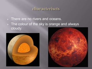    There are no rivers and oceans.
   The colour of the sky is orange and always
    cloudy.
 