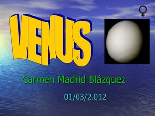 Carmen Madrid Blázquez 01/03/2.012 VENUS 