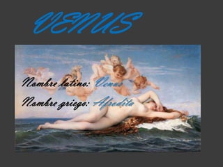 VENUS
Nombre latino: Venus
Nombre griego: Afrodita
 