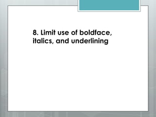 8. Limit use of boldface,
italics, and underlining
 