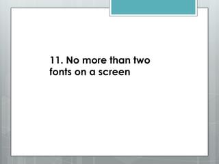 11. No more than two
fonts on a screen
 