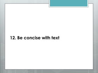 12. Be concise with text
 