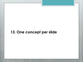 13. One concept per slide
 