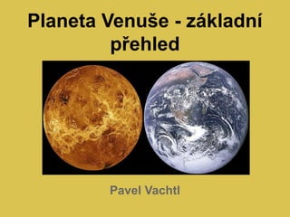 Planeta Venuše - základní
přehled
Pavel Vachtl
 