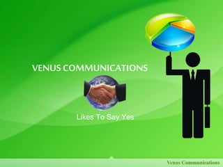 VENUS COMMUNICATIONS
Likes To Say Yes
Venus Communications
 