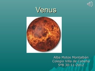 Venus




    Alba Motos Montalbán
   Colegio Villa de Cobeña
       5ºB 30-11-2012
 