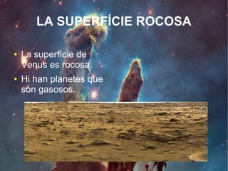 ● La superfície de
Venus es rocosa.
● Hi han planetes que
sòn gasosos.
LA SUPERFÍCIE ROCOSA
 