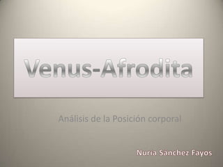 Venus-Afrodita Análisis de la Posición corporal Nuria Sánchez Fayos 