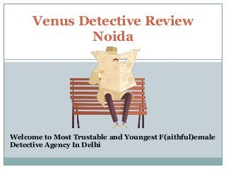 Venus Detective Review
Noida
Welcome to Most Trustable and Youngest F(aithful)emale
Detective Agency In Delhi
 