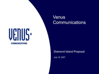 Venus
Communications
Diamond Island Proposal
July 19, 2007
 