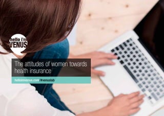 helloimvenus.com/#venuslab
The attitudes of women towards
health insurance
 