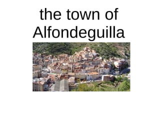 the town of
Alfondeguilla
 