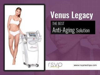 VenusLegacy–TheBestAnti-Aging
Solution
www.rsvpmedspa.com
 