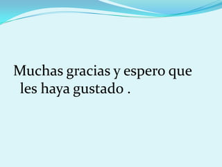 Muchas gracias y espero que
les haya gustado .