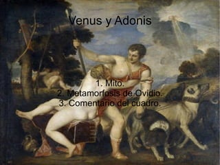 1. Mito. 2. Metamorfosis de Ovidio. 3. Comentario del cuadro. Venus y Adonis 