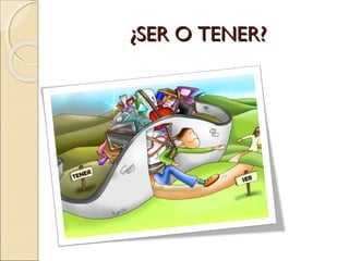 ¿SER O TENER?¿SER O TENER?
 