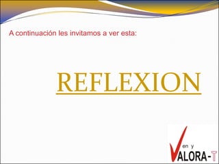 A continuación les invitamos a ver esta:




              REFLEXION
 