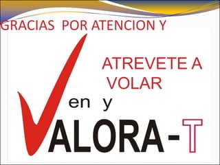 GRACIAS POR ATENCION Y

             ATREVETE A
             VOLAR
 