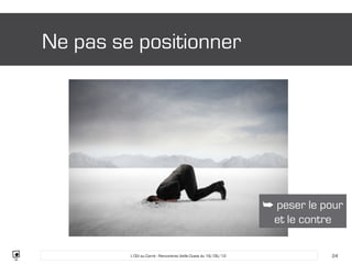 Ne pas se positionner




                                                                ➥ peser le pour
                                                                 et le contre

         L’Œil au Carré - Rencontres Veille Ouest du 18/06/12               24
 