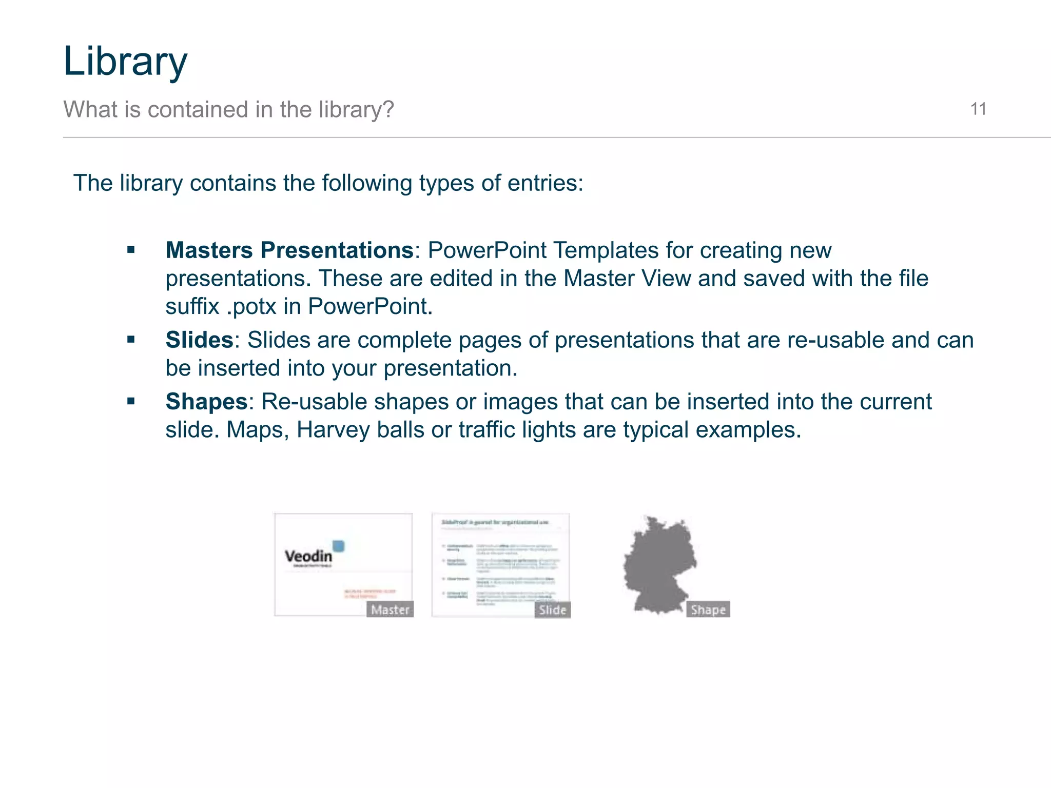 Library
First steps 11
 Click Library on the far left of the Ribbon or press Ctrl+F11.
 Enter a search term or browse the sections .
 Double click to insert the slide, shape or picture.
Hint: Hover over the results to see a larger preview.
 