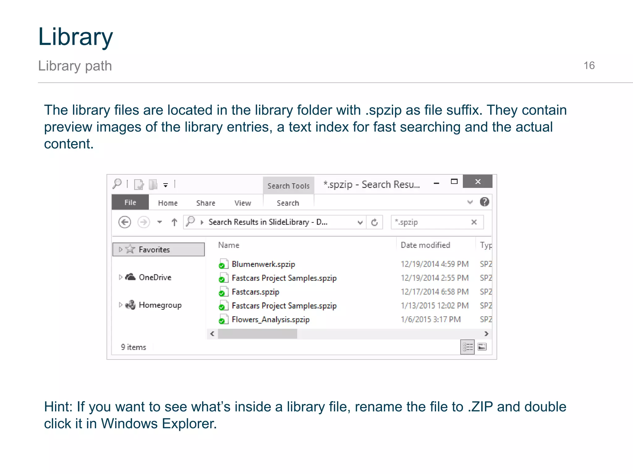 Library
Where does the content come from? 16
Your library shows content found in all library files (.spzip) located in your library folder or any
subfolders. SlideProof creates a library folder when starting the very first time at
C:UsersUSERNAMEDocumentsSlide Library.
The library folder can always be set from the SlideProof Settings:
Admin: For team deployment, the library folder can be set via MSI parameter.
Open
Settings
1
Click “…” to
choose a folder
2
 