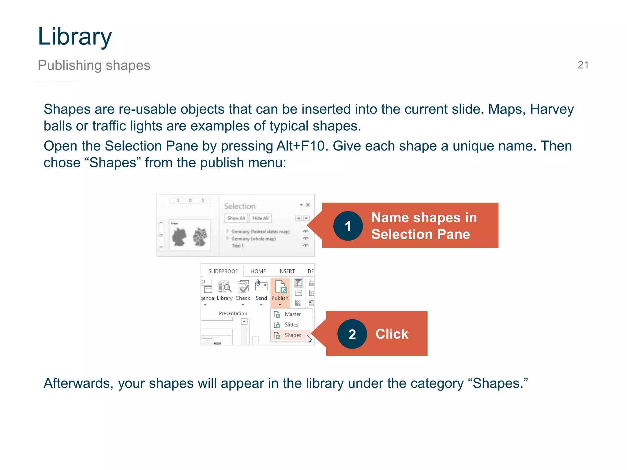 Library
Publishing slides 21
Slides are pages of presentations that are re-usable and can be inserted into your presentation.
To publish as slides, chose “Slides” from the publish menu:
The slides will appear in the library under the category “Slides.”
Click
 