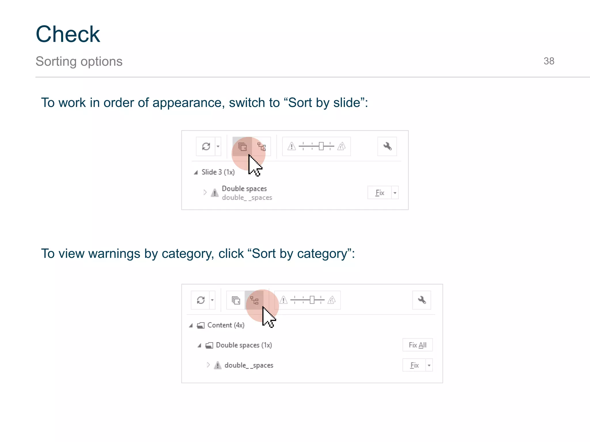 Check
Fix menu 38
Open the Fix Menu
Change the warning level
Skip this warning
Fix alternatives
Enable or disable warnings
of this type
 