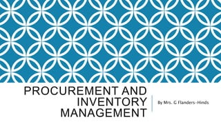 PROCUREMENT AND
INVENTORY
MANAGEMENT
By Mrs. G Flanders-Hinds
 