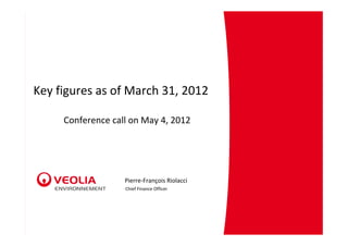 Key figures as of March 31, 2012

     Conference call on May 4, 2012




                   Pierre‐François Riolacci
                   Chief Finance Officer
 