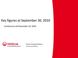 Key figures at September 30, 2010
  Conference call November 10, 2010




                        Pierre‐François Riolacci
                        Chief Financial Officer
 