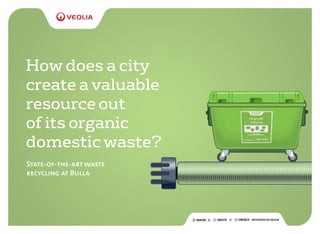 How does a city
create a valuable
resource out
of its organic
domestic waste?
State-of-the-art waste
recycling at Bulla
 