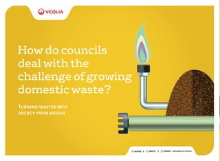 How do councils
deal with the
challenge of growing
domestic waste?
Turning waste into
energy from biogas
 