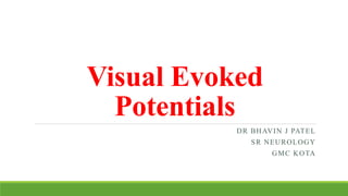 DR BHAVIN J PATEL
SR NEUROLOGY
GMC KOTA
Visual Evoked
Potentials
 