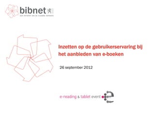 Inzetten op de gebruikerservaring bij
het aanbieden van e-boeken

26 september 2012
 