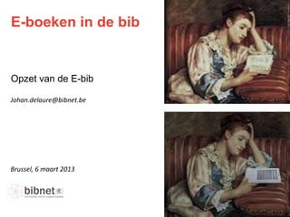 E-boeken in de bib


Opzet van de E-bib

Johan.delaure@bibnet.be




Brussel, 6 maart 2013
 